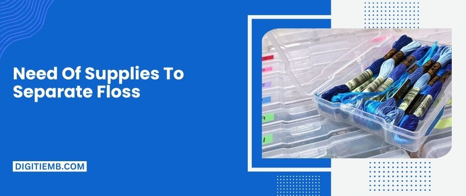 Need Of Supplies To Separate Floss
