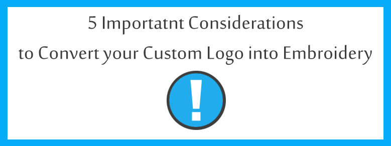 5 Important Considerations to Convert Your Custom Logo into Embroidery