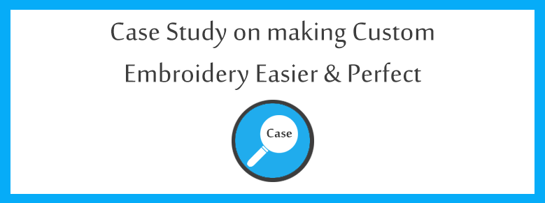 Case Study On Making Custom Embroidery Pattern Easier & Perfect