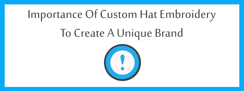 Importance of Custom Hat Embroidery Digitizing to Create a Unique Brand
