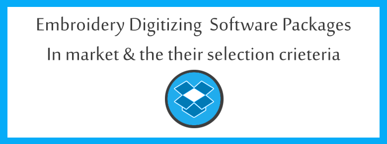 Embroidery Digitizing Software Packages In Market & Their Selection Criteria