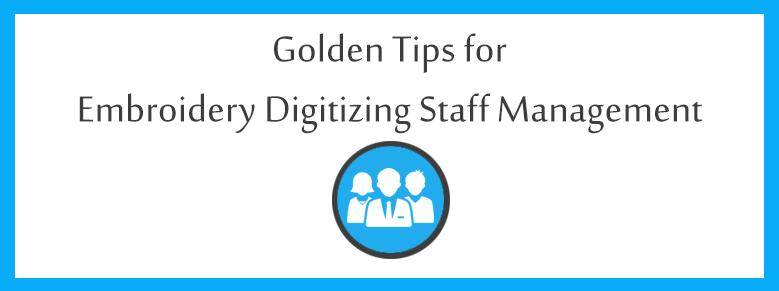 Golden Tips for Embroidery Digitizing Staff Management