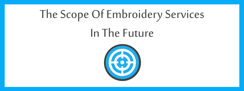 The Scope of Embroidery Services In The Future